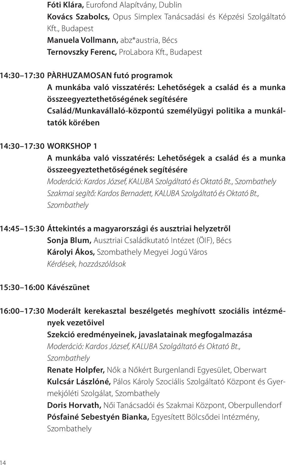 mun kálta tók körében 14:30 17:30 WORKSHOP 1 A munkába való visszatérés: Lehetőségek a család és a munka összeegyeztethetőségének segítésére Moderáció: Kardos József, KALUBA Szolgáltató és Oktató Bt.