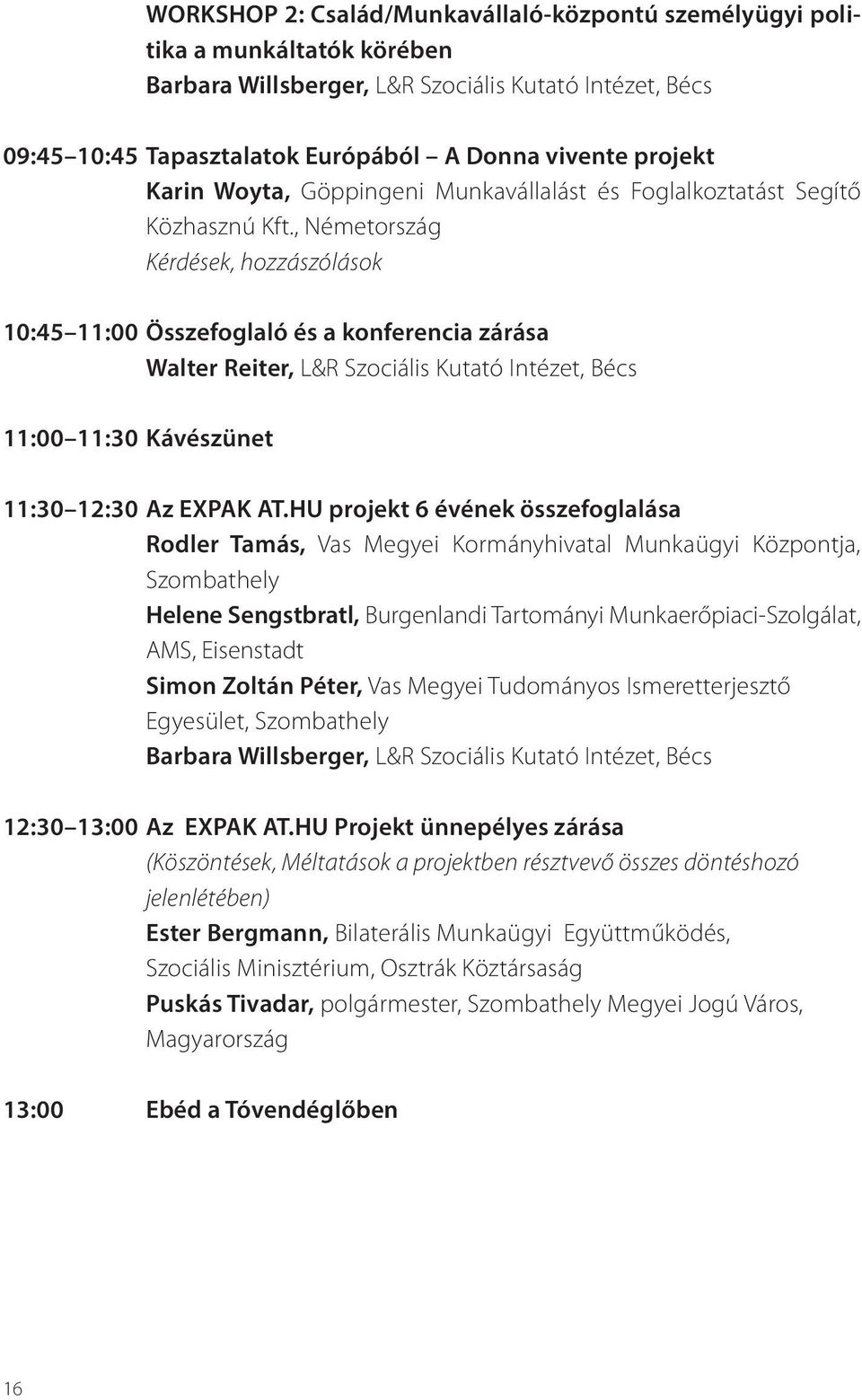 , Németország Kérdések, hozzászólások 10:45 11:00 Összefoglaló és a konferencia zárása Walter Reiter, L&R Szociális Kutató Intézet, Bécs 11:00 11:30 Kávészünet 11:30 12:30 Az EXPAK AT.