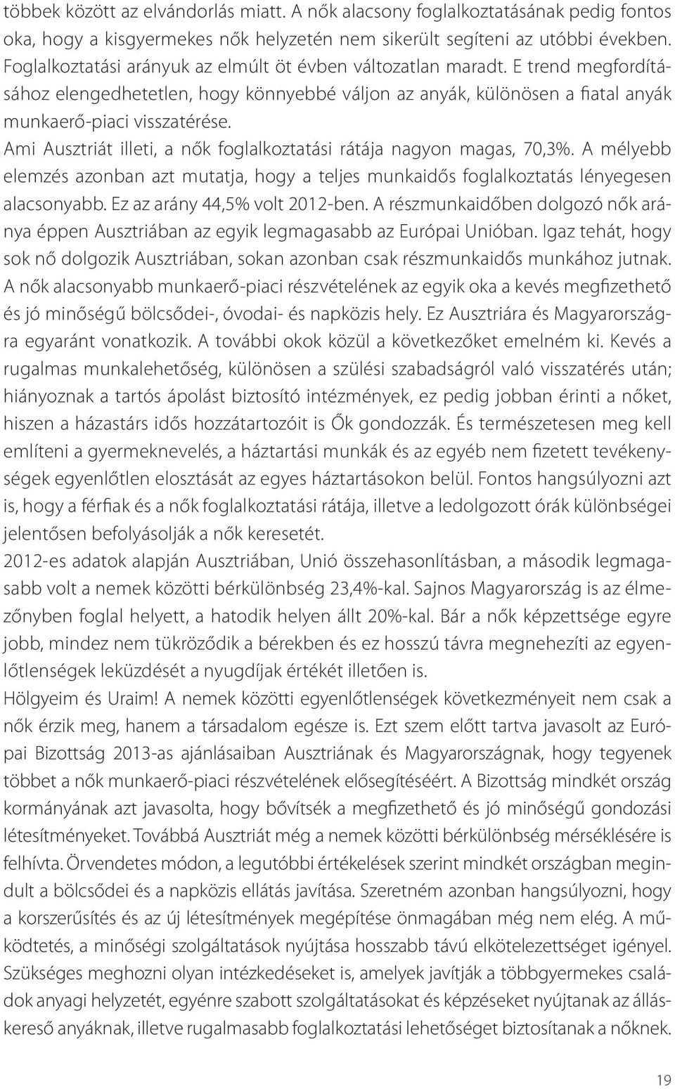 Ami Ausztriát illeti, a nők foglalkoztatási rátája nagyon magas, 70,3%. A mélyebb elemzés azonban azt mutatja, hogy a teljes munkaidős foglalkoztatás lényegesen alacsonyabb.