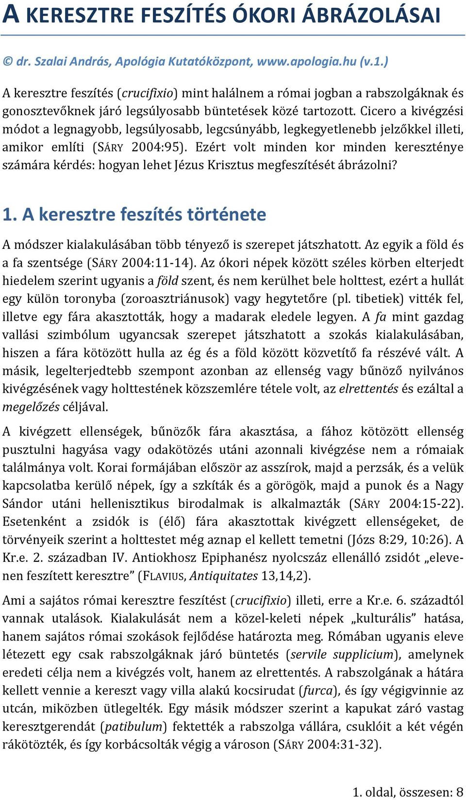 Cicero a kivégzési módot a legnagyobb, legsúlyosabb, legcsúnyább, legkegyetlenebb jelzőkkel illeti, amikor említi (SÁRY 2004:95).