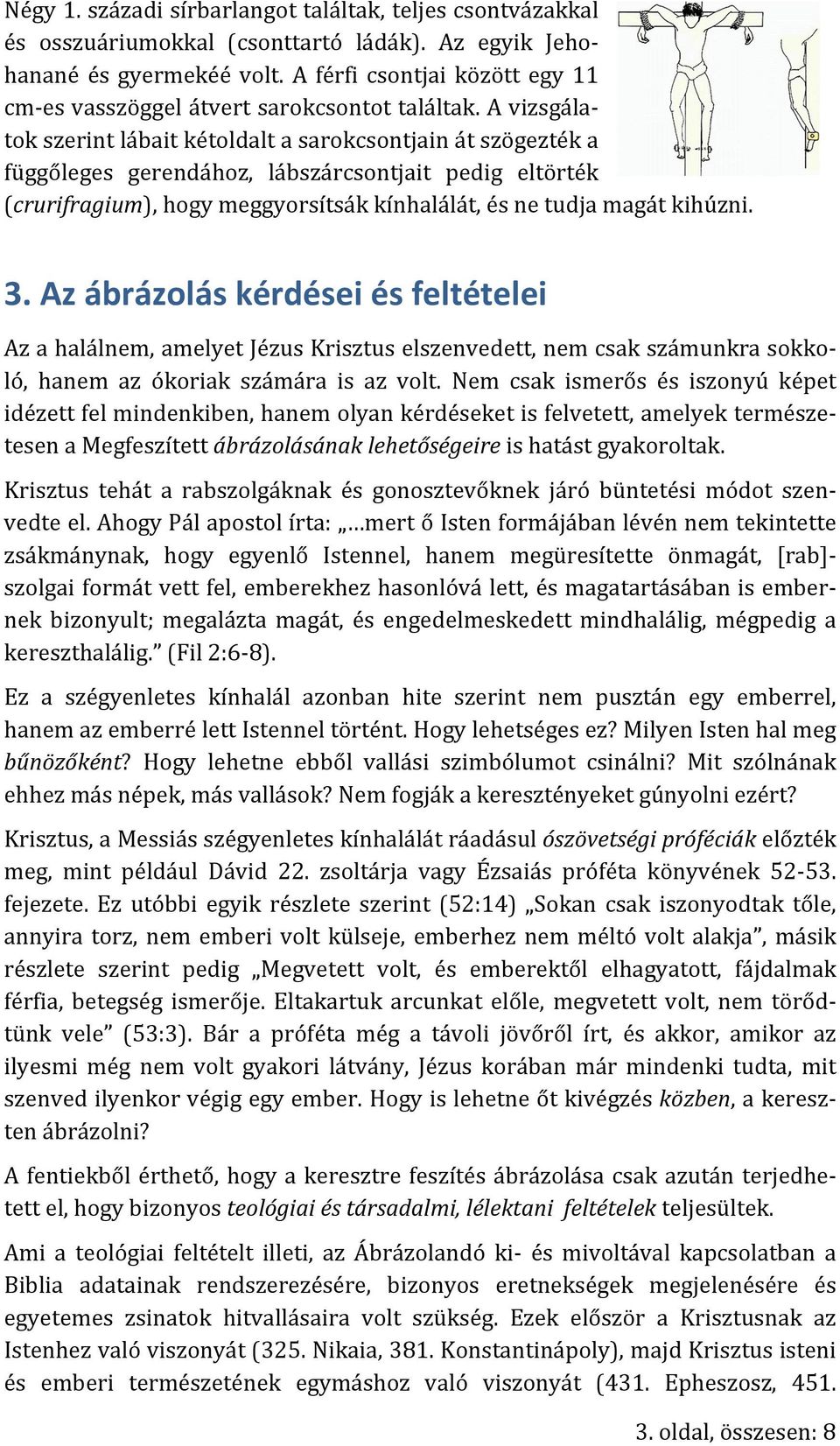 A vizsgála- tok szerint lábait kétoldalt a sarokcsontjain át szögezték a függőleges gerendához, lábszárcsontjait pedig eltörték (crurifragium), hogy meggyorsítsák kínhalálát, és ne tudja magát