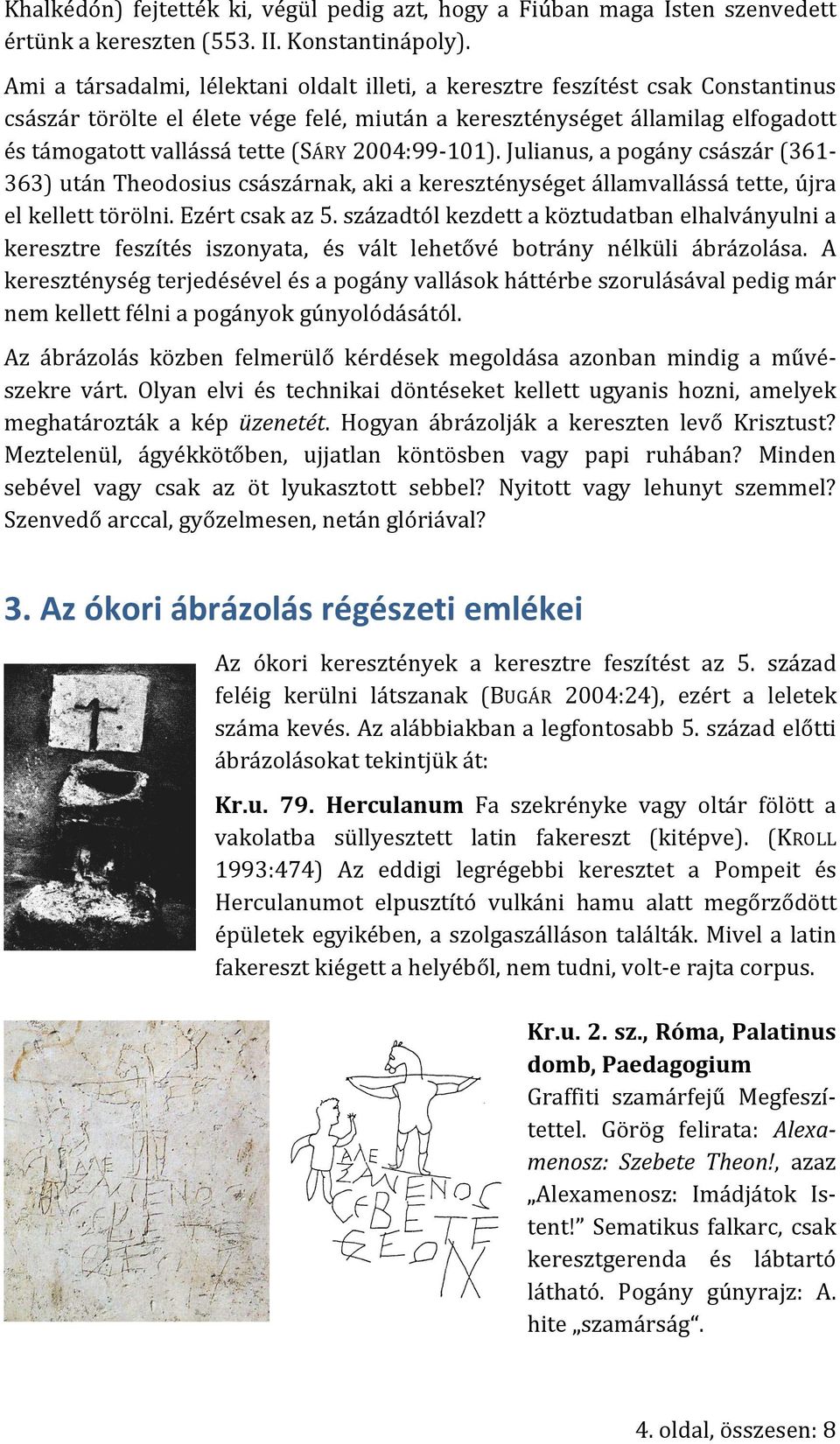 2004:99-101). Julianus, a pogány császár (361-363) után Theodosius császárnak, aki a kereszténységet államvallássá tette, újra el kellett törölni. Ezért csak az 5.