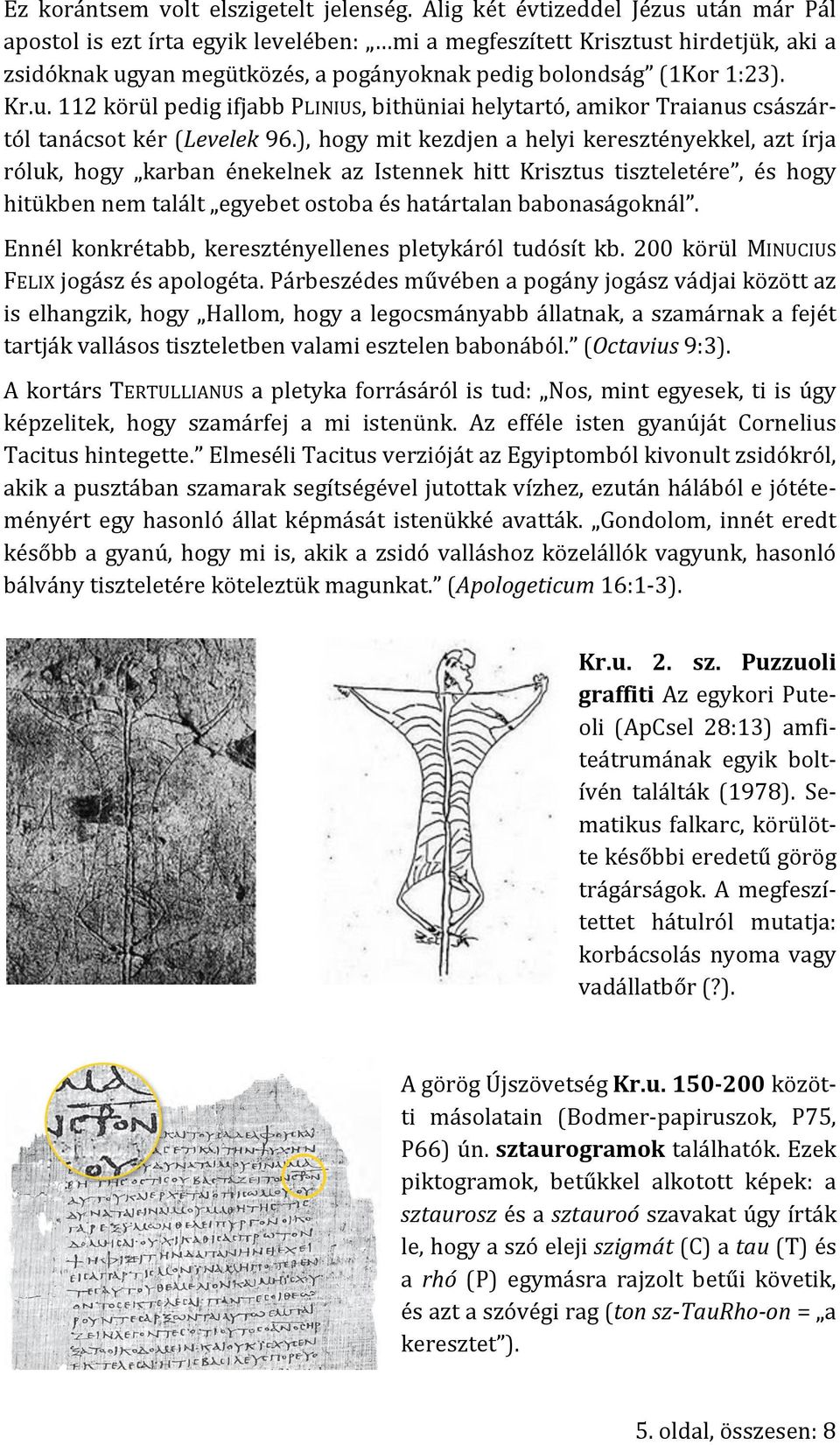 ), hogy mit kezdjen a helyi keresztényekkel, azt írja róluk, hogy karban énekelnek az Istennek hitt Krisztus tiszteletére, és hogy hitükben nem talált egyebet ostoba és határtalan babonaságoknál.