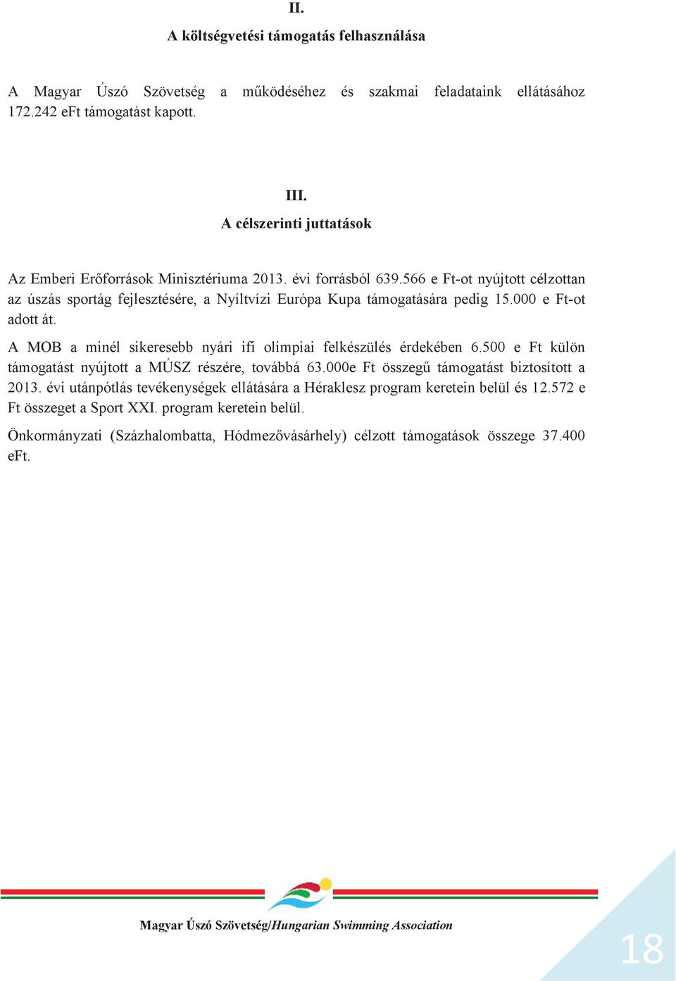 000 e Ft-ot adott át. A MOB a minél sikeresebb nyári ifi olimpiai felkészülés érdekében 6.500 e Ft külön támogatást nyújtott a MÚSZ részére, továbbá 63.