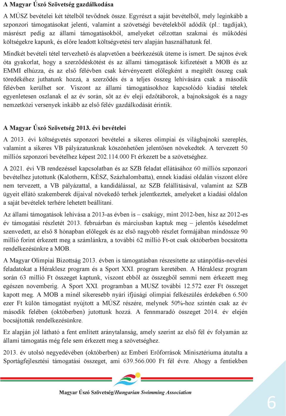 : tagdíjak), másrészt pedig az állami támogatásokból, amelyeket célzottan szakmai és működési költségekre kapunk, és előre leadott költségvetési terv alapján használhatunk fel.