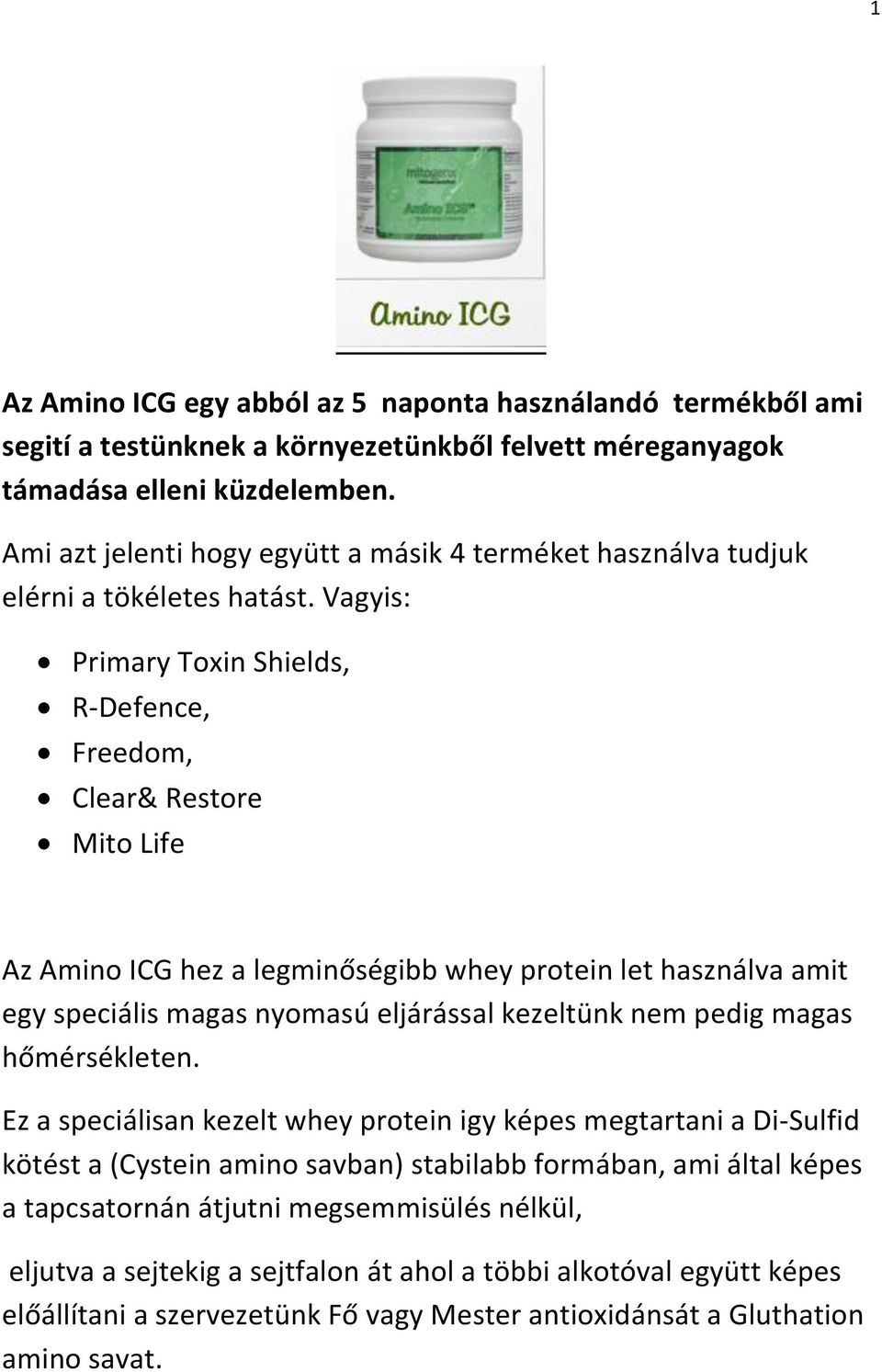 Vagyis: Primary Toxin Shields, R-Defence, Freedom, Clear& Restore Mito Life Az Amino ICG hez a legminőségibb whey protein let használva amit egy speciális magas nyomasú eljárással kezeltünk nem pedig