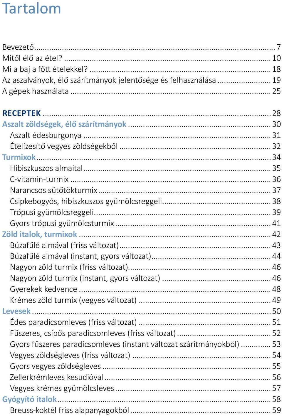 .. 37 Csipkebogyós, hibiszkuszos gyümölcsreggeli... 38 Trópusi gyümölcsreggeli... 39 Gyors trópusi gyümölcsturmix... 41 Zöld italok, turmixok... 42 Búzafűlé almával (friss változat).