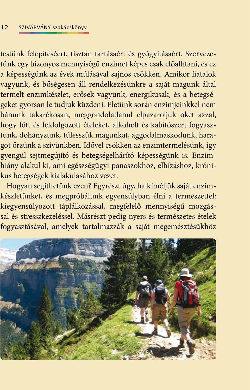 Amikor fiatalok vagyunk, és bőségesen áll rendelkezésünkre a saját magunk által termelt enzimkészlet, erősek vagyunk, energikusak, és a betegségeket gyorsan le tudjuk küzdeni.