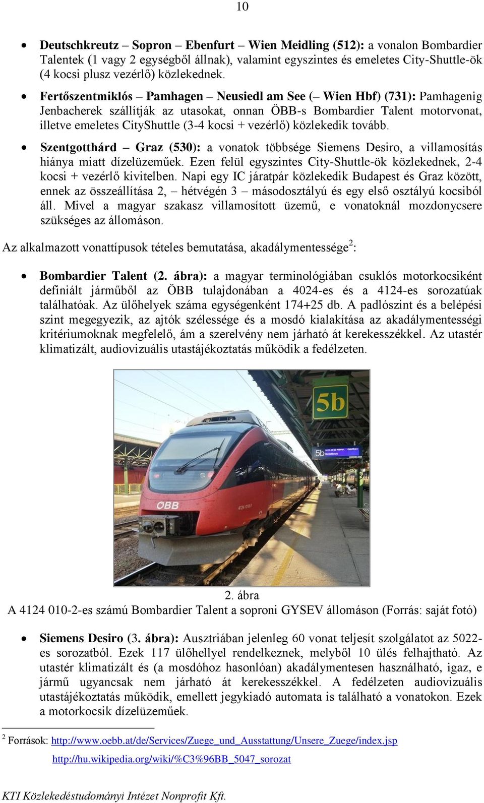 vezérlő) közlekedik tovább. Szentgotthárd Graz (53): a vonatok többsége Siemens Desiro, a villamosítás hiánya miatt dízelüzeműek.