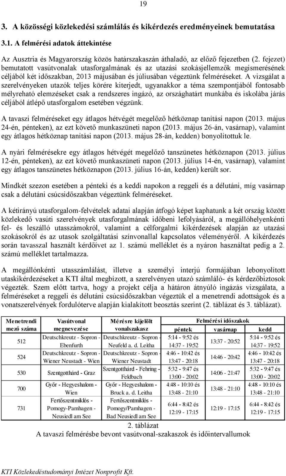 A vizsgálat a szerelvényeken utazók teljes körére kiterjedt, ugyanakkor a téma szempontjából fontosabb mélyreható elemzéseket csak a rendszeres ingázó, az országhatárt munkába és iskolába járás