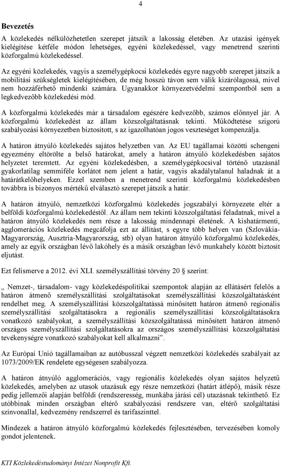 Az egyéni közlekedés, vagyis a személygépkocsi közlekedés egyre nagyobb szerepet játszik a mobilitási szükségletek kielégítésében, de még hosszú távon sem válik kizárólagossá, mivel nem hozzáférhető