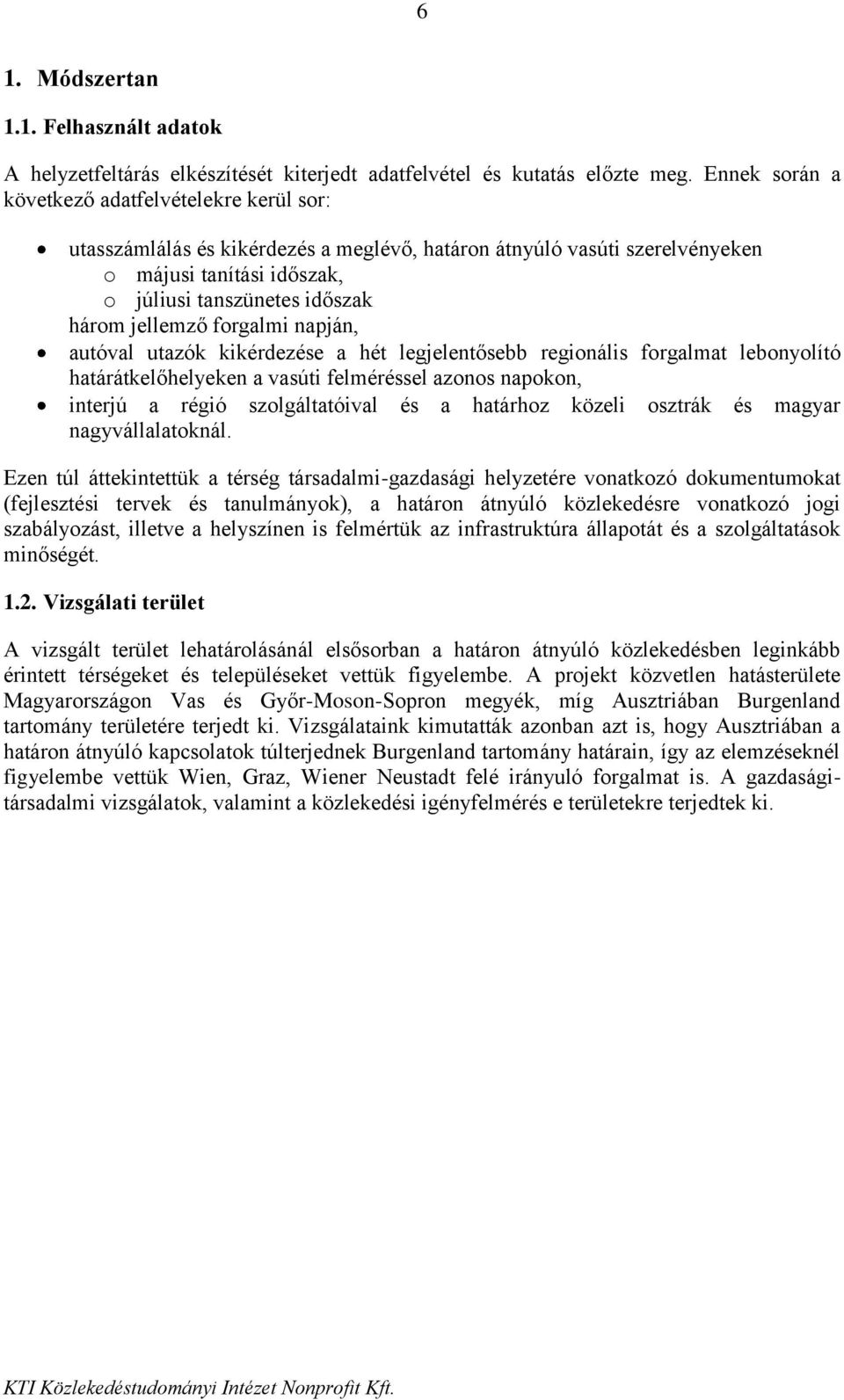 jellemző forgalmi napján, autóval utazók kikérdezése a hét legjelentősebb regionális forgalmat lebonyolító határátkelőhelyeken a vasúti felméréssel azonos napokon, interjú a régió szolgáltatóival és