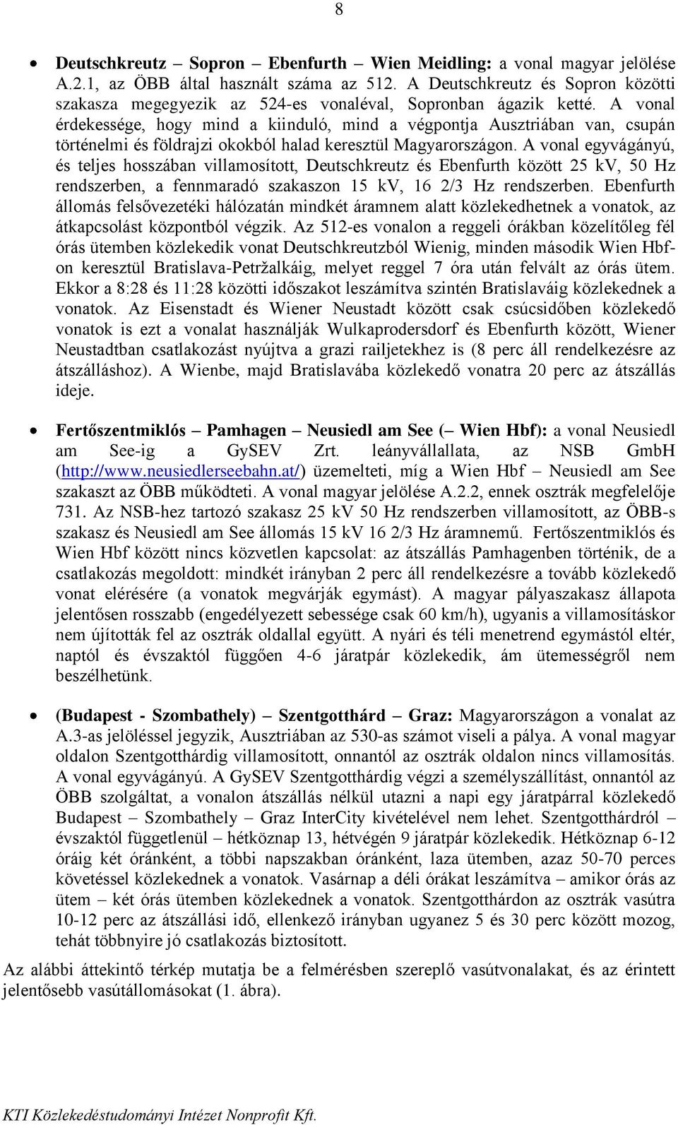 A vonal érdekessége, hogy mind a kiinduló, mind a végpontja Ausztriában van, csupán történelmi és földrajzi okokból halad keresztül Magyarországon.