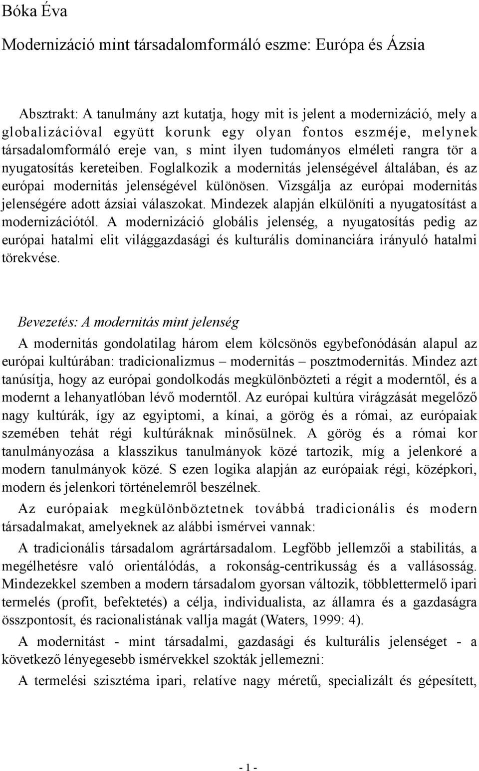 Foglalkozik a modernitás jelenségével általában, és az európai modernitás jelenségével különösen. Vizsgálja az európai modernitás jelenségére adott ázsiai válaszokat.