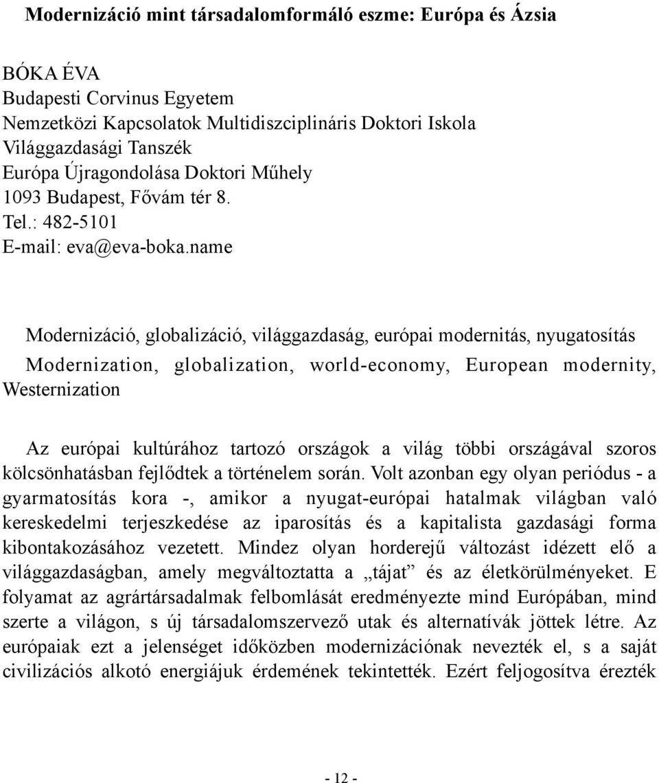 name Modernizáció, globalizáció, világgazdaság, európai modernitás, nyugatosítás Modernization, globalization, world-economy, European modernity, Westernization Az európai kultúrához tartozó országok