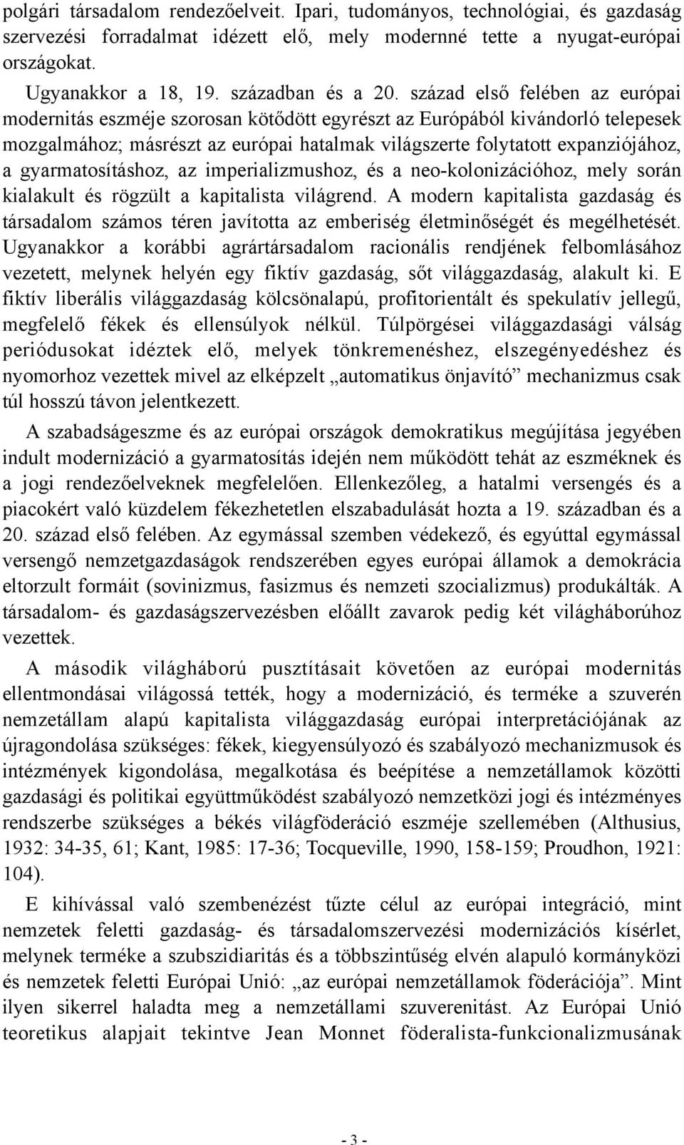 század első felében az európai modernitás eszméje szorosan kötődött egyrészt az Európából kivándorló telepesek mozgalmához; másrészt az európai hatalmak világszerte folytatott expanziójához, a