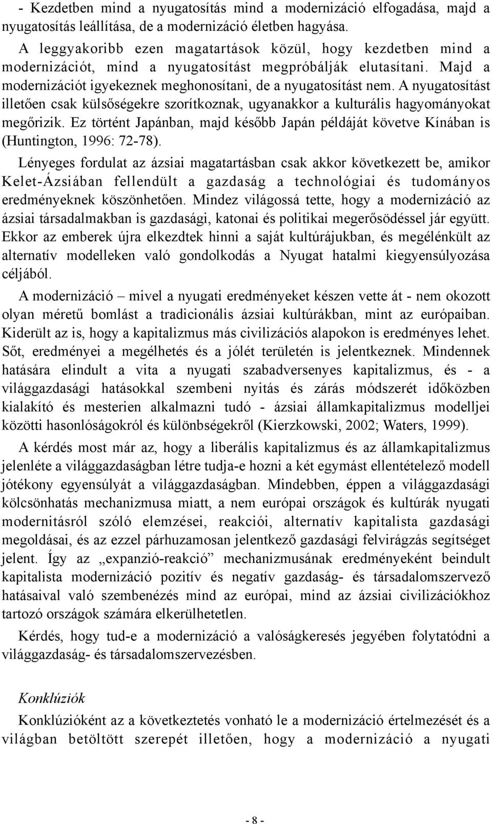 A nyugatosítást illetően csak külsőségekre szorítkoznak, ugyanakkor a kulturális hagyományokat megőrizik. Ez történt Japánban, majd később Japán példáját követve Kínában is (Huntington, 1996: 72-78).