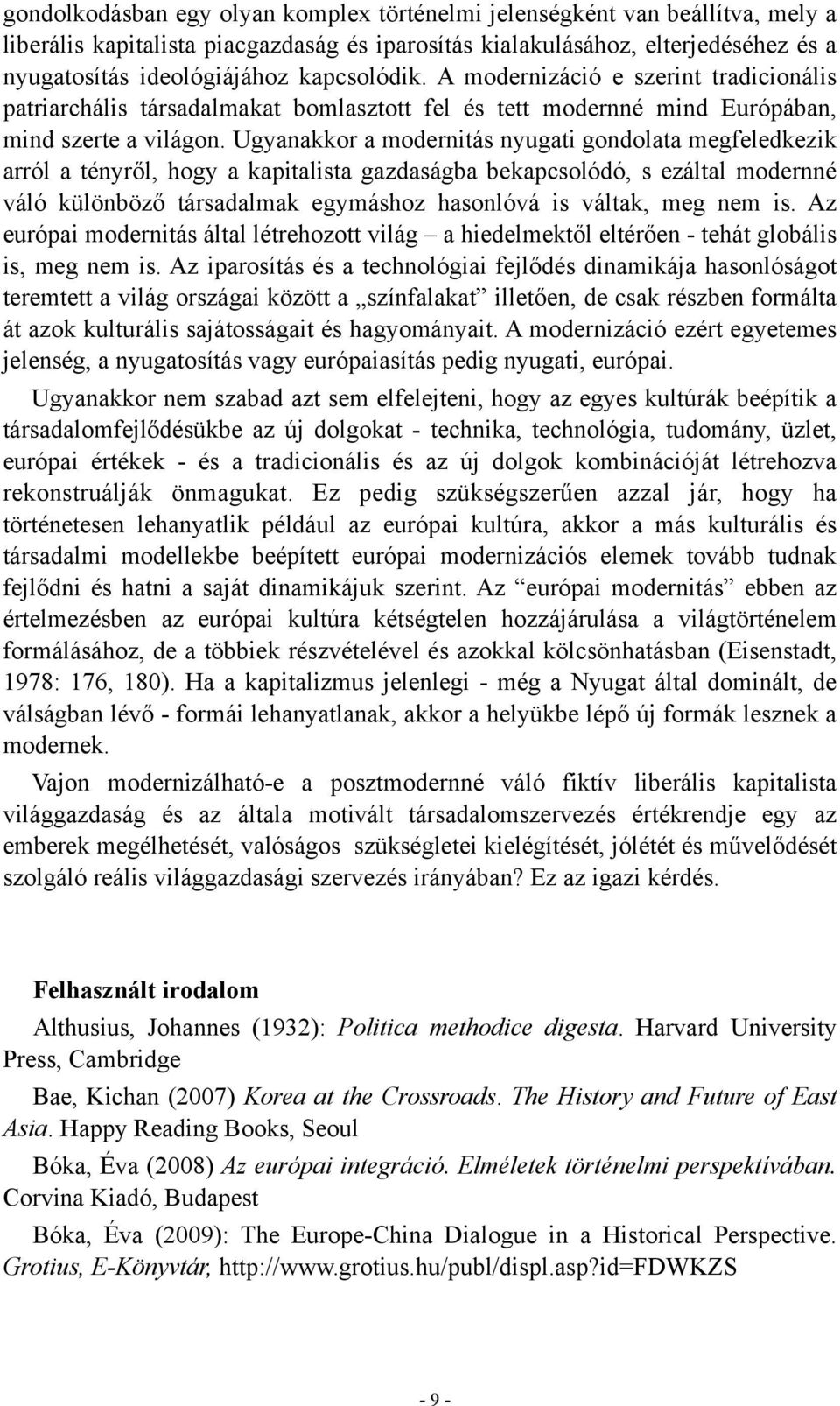 Ugyanakkor a modernitás nyugati gondolata megfeledkezik arról a tényről, hogy a kapitalista gazdaságba bekapcsolódó, s ezáltal modernné váló különböző társadalmak egymáshoz hasonlóvá is váltak, meg