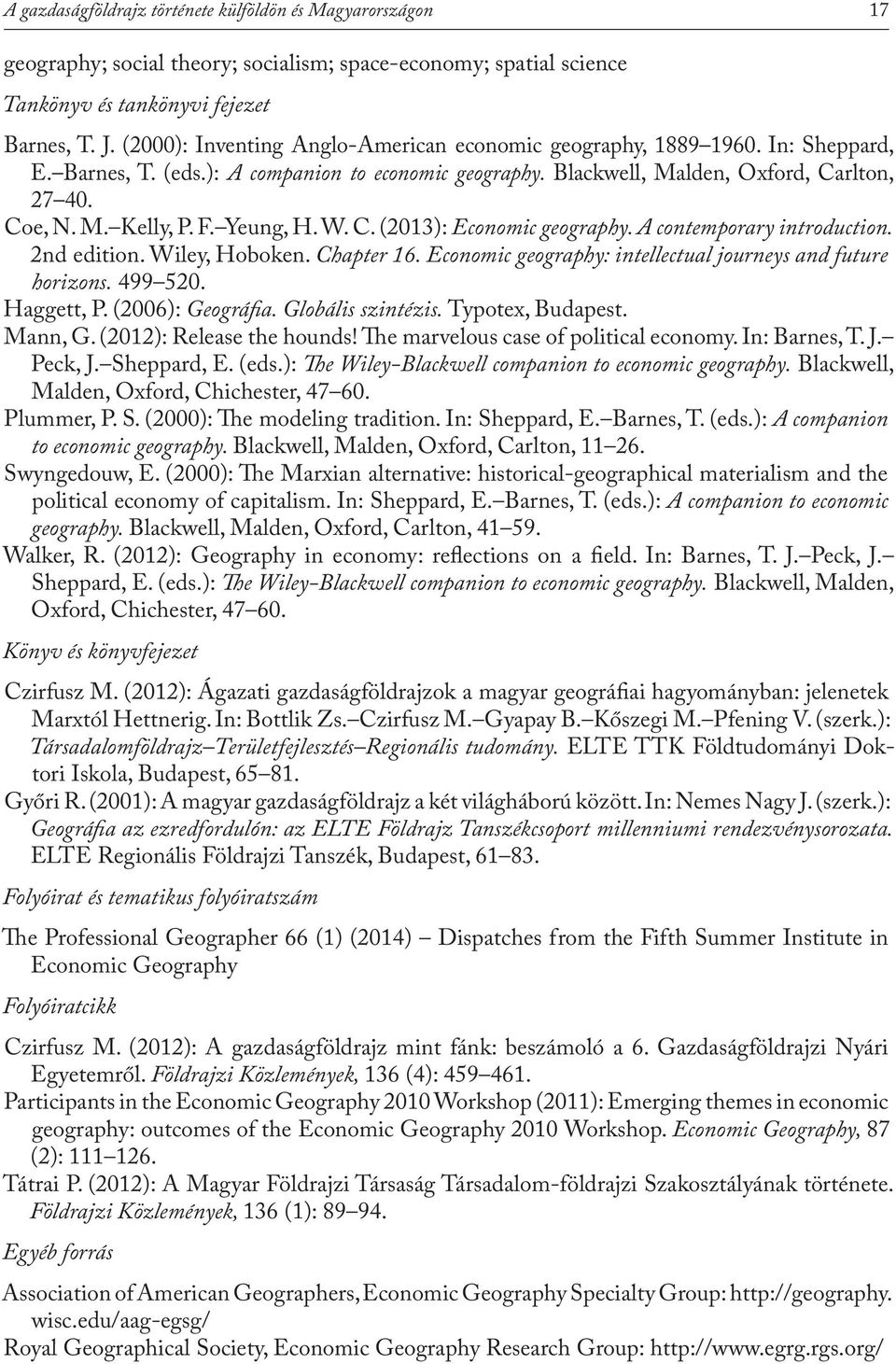 F. Yeung, H. W. C. (2013): Economic geography. A contemporary introduction. 2nd edition. Wiley, Hoboken. Chapter 16. Economic geography: intellectual journeys and future horizons. 499 520. Haggett, P.