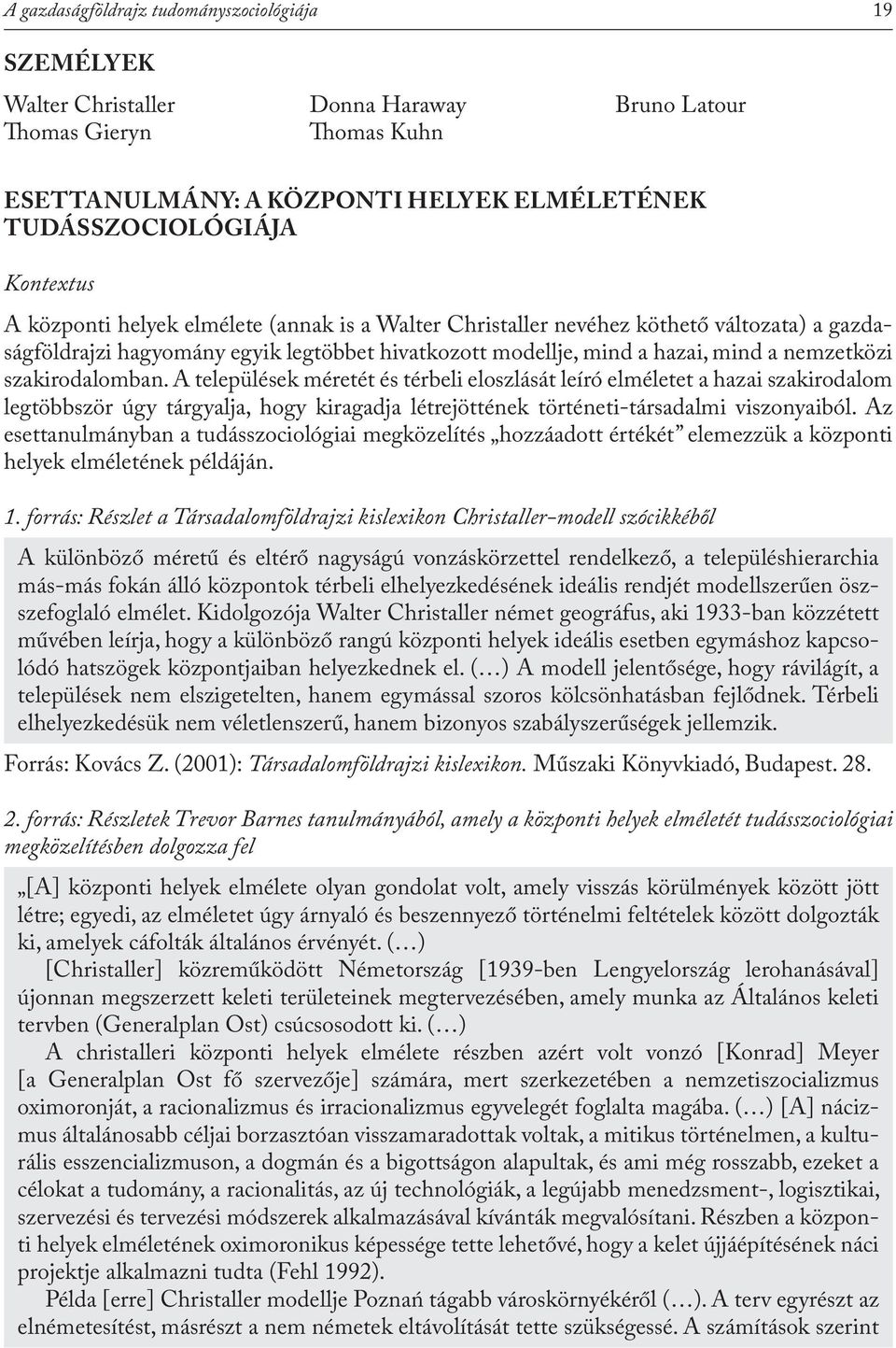 szakirodalomban. A települések méretét és térbeli eloszlását leíró elméletet a hazai szakirodalom legtöbbször úgy tárgyalja, hogy kiragadja létrejöttének történeti-társadalmi viszonyaiból.