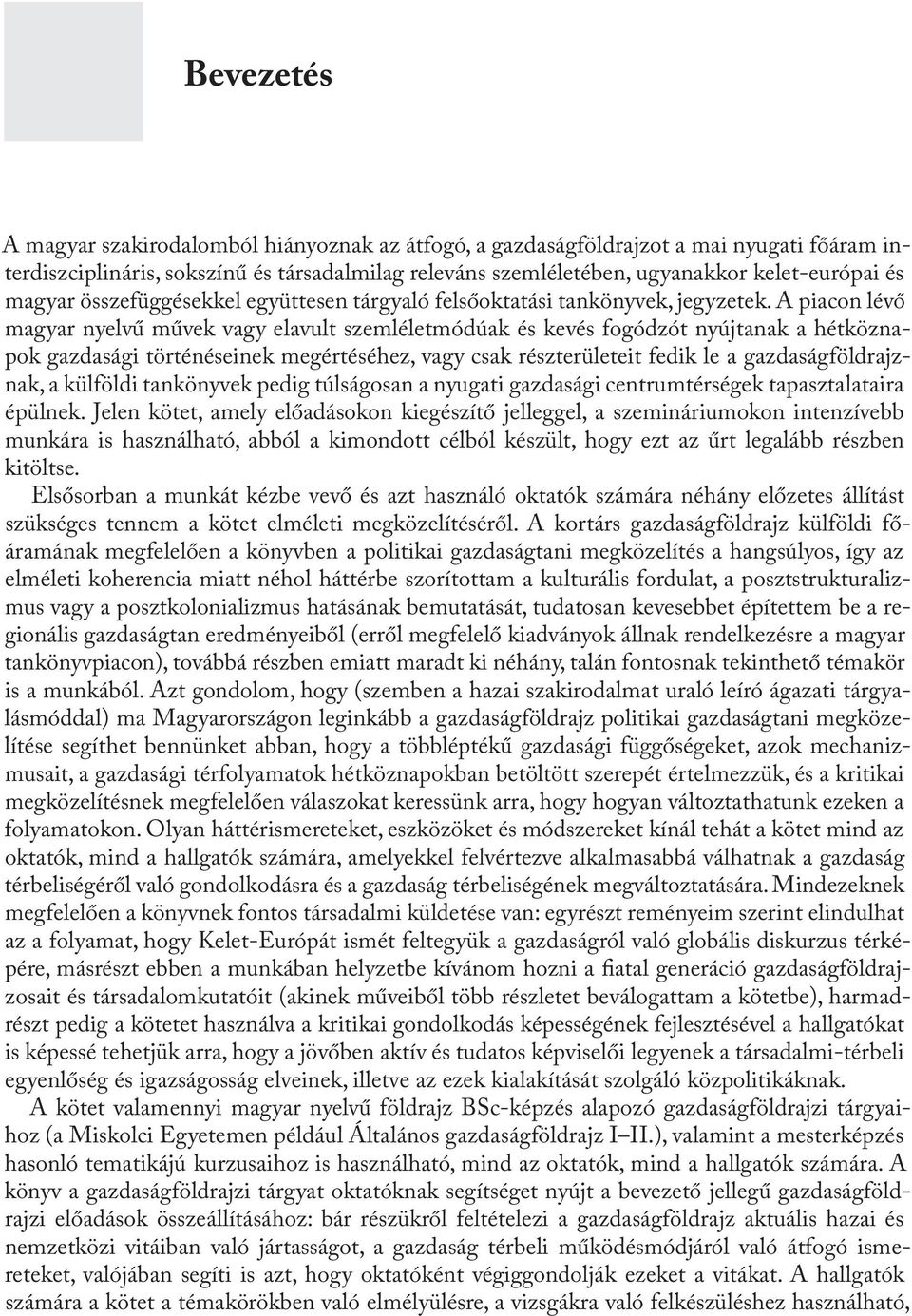 A piacon lévő magyar nyelvű művek vagy elavult szemléletmódúak és kevés fogódzót nyújtanak a hétköznapok gazdasági történéseinek megértéséhez, vagy csak részterületeit fedik le a gazdaságföldrajznak,