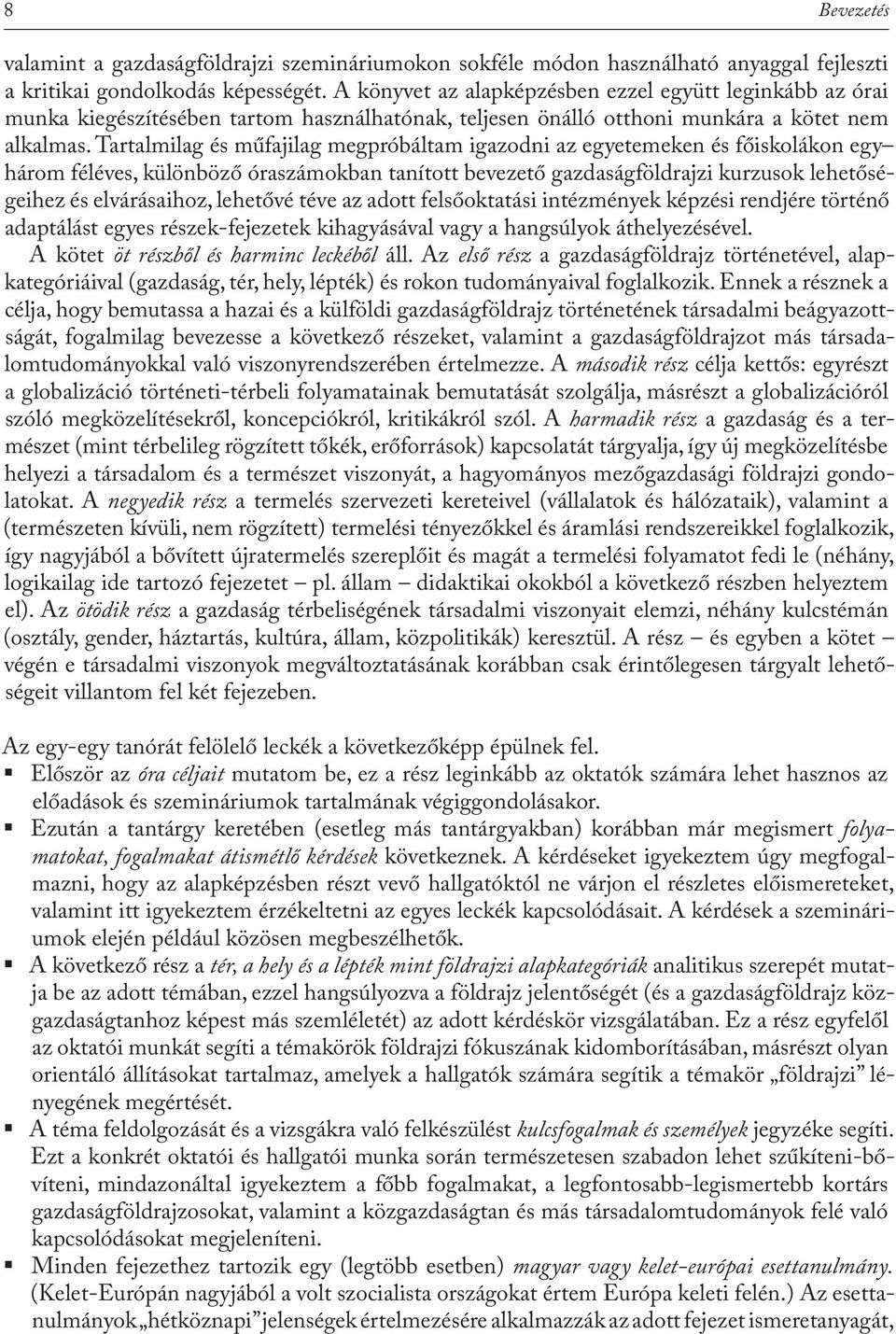 Tartalmilag és műfajilag megpróbáltam igazodni az egyetemeken és főiskolákon egy három féléves, különböző óraszámokban tanított bevezető gazdaságföldrajzi kurzusok lehetőségeihez és elvárásaihoz,