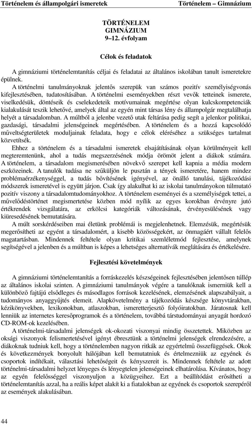 A történelmi eseményekben részt vevők tetteinek ismerete, viselkedésük, döntéseik és cselekedeteik motívumainak megértése olyan kulcskompetenciák kialakulását teszik lehetővé, amelyek által az egyén