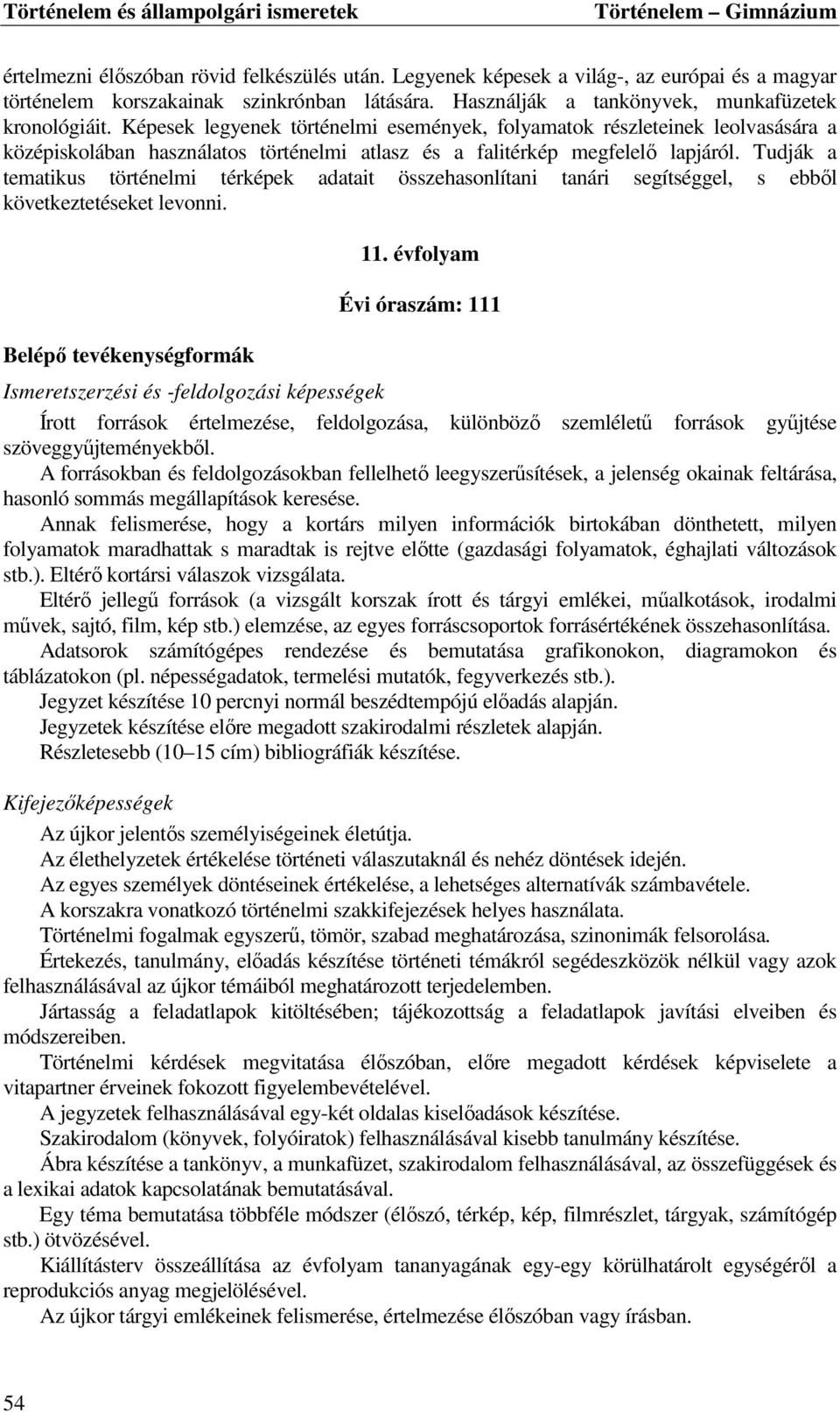 Képesek legyenek történelmi események, folyamatok részleteinek leolvasására a középiskolában használatos történelmi atlasz és a falitérkép megfelelő lapjáról.