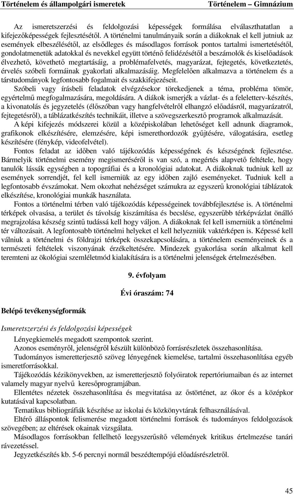 együtt történő felidézésétől a beszámolók és kiselőadások élvezhető, követhető megtartásáig, a problémafelvetés, magyarázat, fejtegetés, következtetés, érvelés szóbeli formáinak gyakorlati