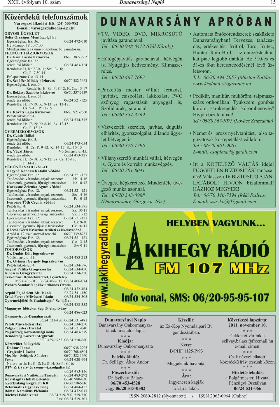 30-11; Sz: 13-16; Cs, P: 7.30-11 Erõspusztán: Cs: 13-14 Dr. Schäffer Mihály háziorvos 06/70 382-3663 Egészségház I. em. 54. Rendelés: H, Sz, P: 8-12; K, Cs: 13-17 Dr.