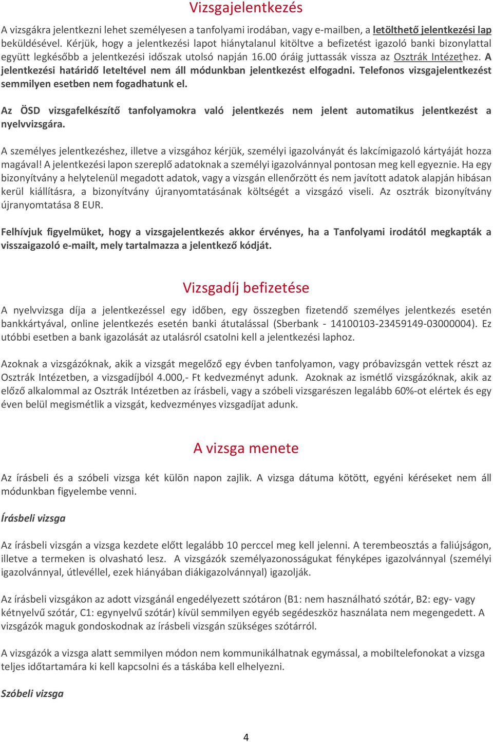 00 óráig juttassák vissza az Osztrák Intézethez. A jelentkezési határidő leteltével nem áll módunkban jelentkezést elfogadni. Telefonos vizsgajelentkezést semmilyen esetben nem fogadhatunk el.