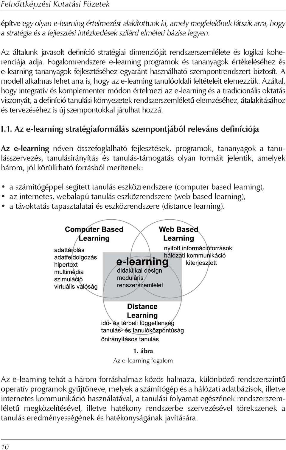 Fogalomrendszere e-learning programok és tananyagok értékeléséhez és e-learning tananyagok fejlesztéséhez egyaránt használható szempontrendszert biztosít.