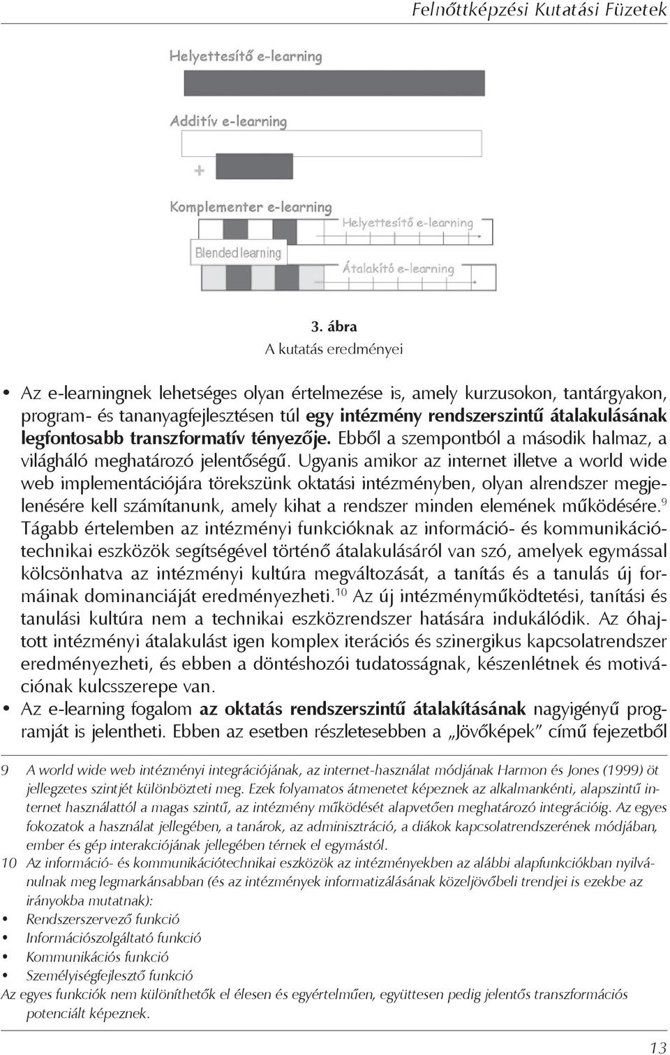 Ugyanis amikor az internet illetve a world wide web implementációjára törekszünk oktatási intézményben, olyan alrendszer megjelenésére kell számítanunk, amely kihat a rendszer minden elemének