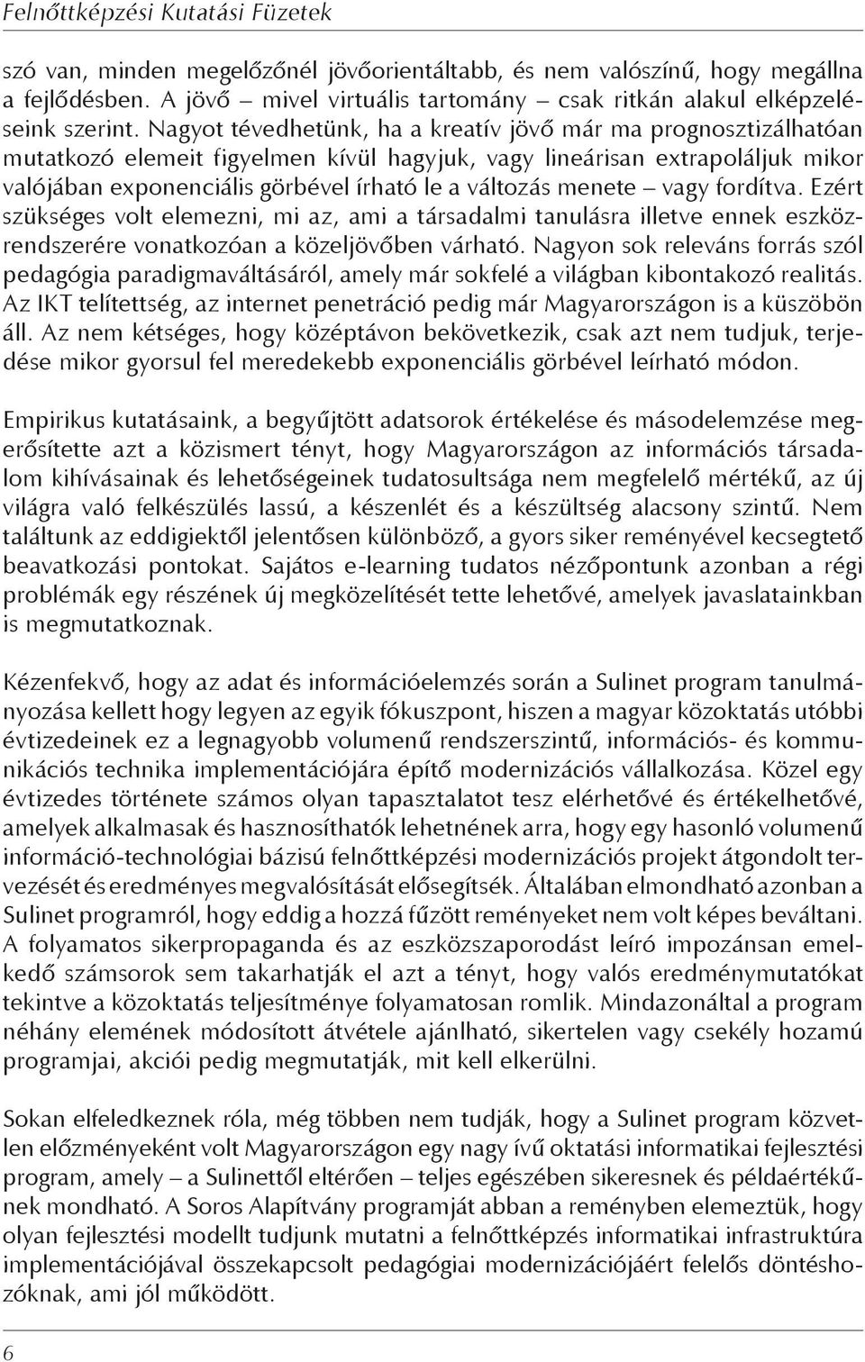 menete vagy fordítva. Ezért szükséges volt elemezni, mi az, ami a társadalmi tanulásra illetve ennek eszközrendszerére vonatkozóan a közeljövőben várható.