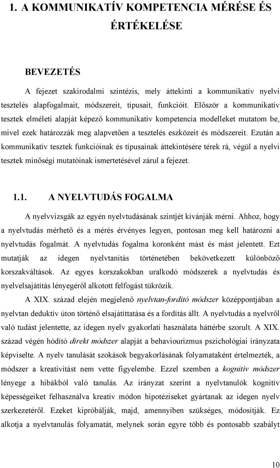 Ezután a kommunikatív tesztek funkcióinak és típusainak áttekintésére térek rá, végül a nyelvi tesztek minőségi mutatóinak ismertetésével zárul a fejezet. 1.