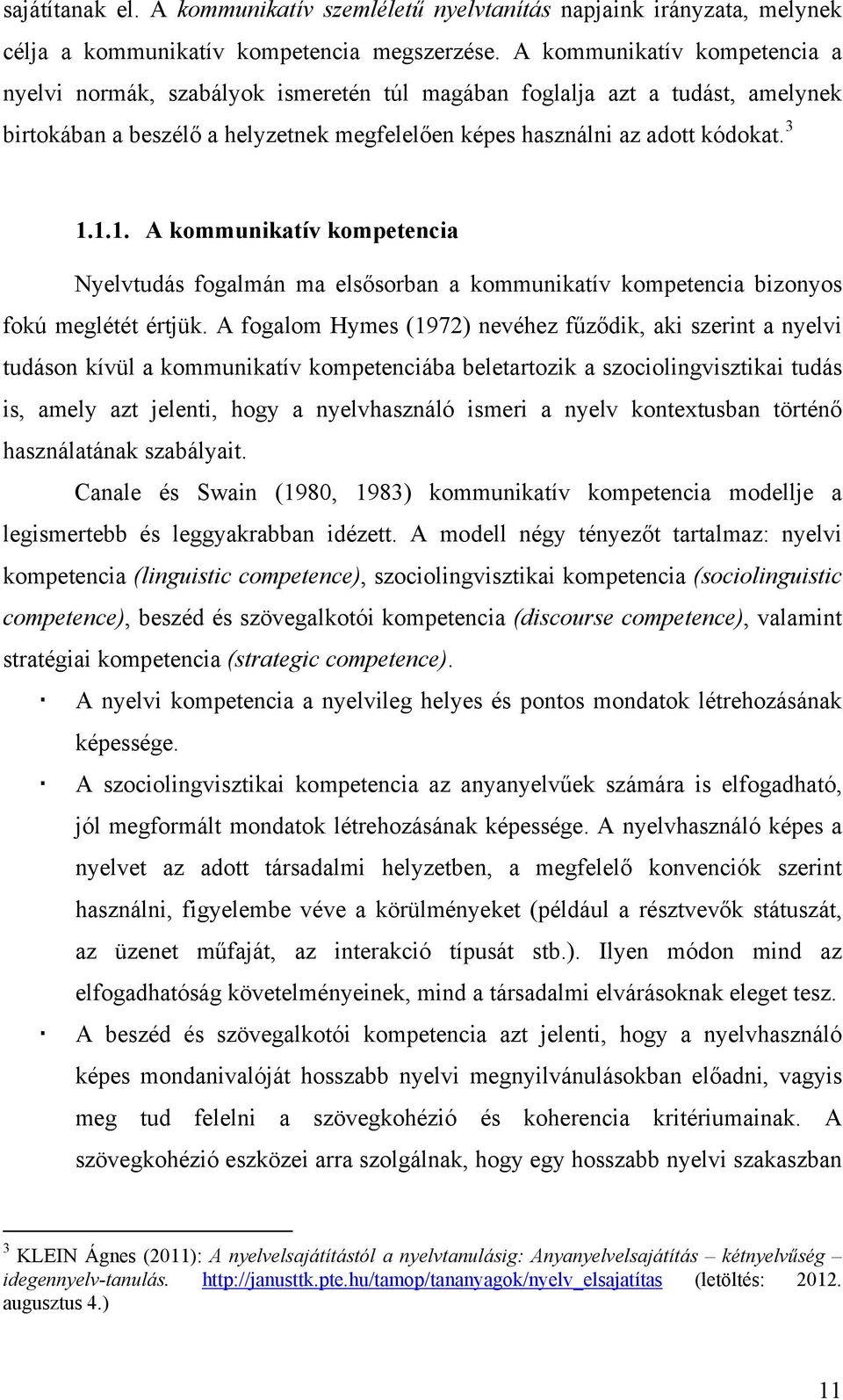 1.1. A kommunikatív kompetencia Nyelvtudás fogalmán ma elsősorban a kommunikatív kompetencia bizonyos fokú meglétét értjük.