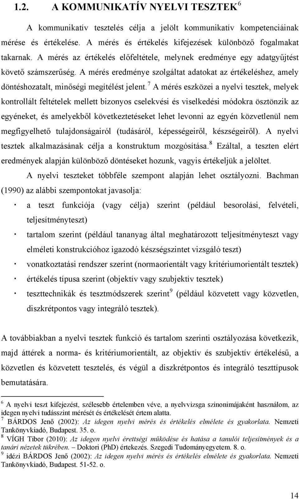 7 A mérés eszközei a nyelvi tesztek, melyek kontrollált feltételek mellett bizonyos cselekvési és viselkedési módokra ösztönzik az egyéneket, és amelyekből következtetéseket lehet levonni az egyén