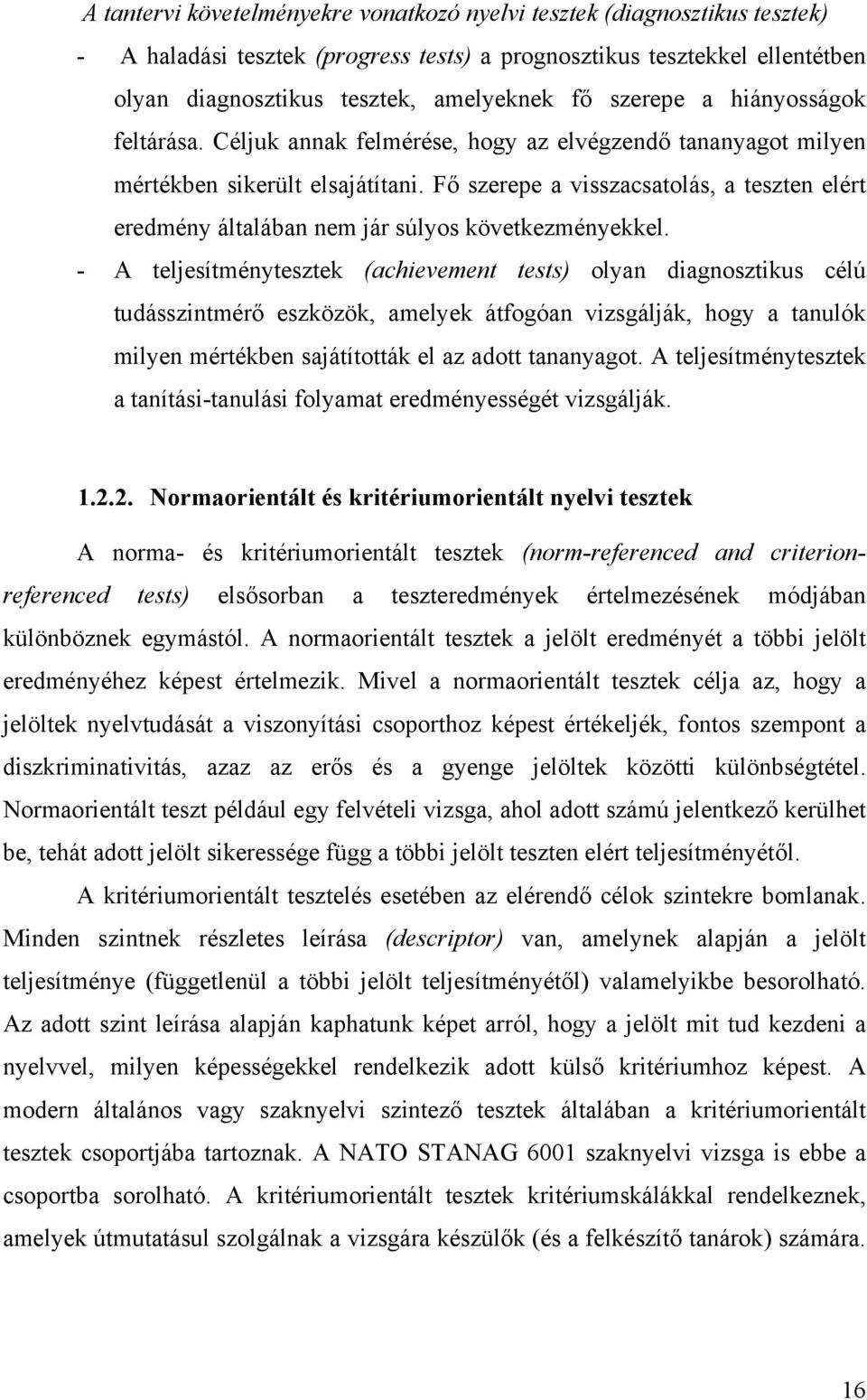 Fő szerepe a visszacsatolás, a teszten elért eredmény általában nem jár súlyos következményekkel.