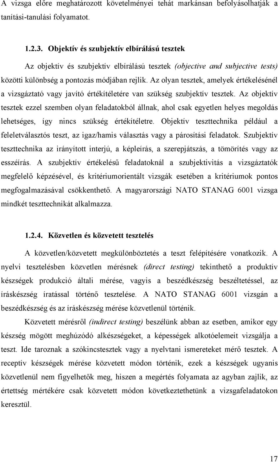 Az olyan tesztek, amelyek értékelésénél a vizsgáztató vagy javító értékítéletére van szükség szubjektív tesztek.