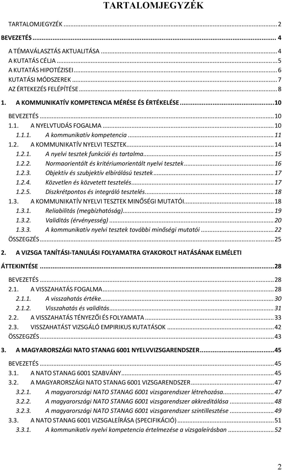 .. 15 1.2.2. Normaorientált és kritériumorientált nyelvi tesztek... 16 1.2.3. Objektív és szubjektív elbírálású tesztek... 17 1.2.4. Közvetlen és közvetett tesztelés... 17 1.2.5. Diszkrétpontos és integráló tesztelés.