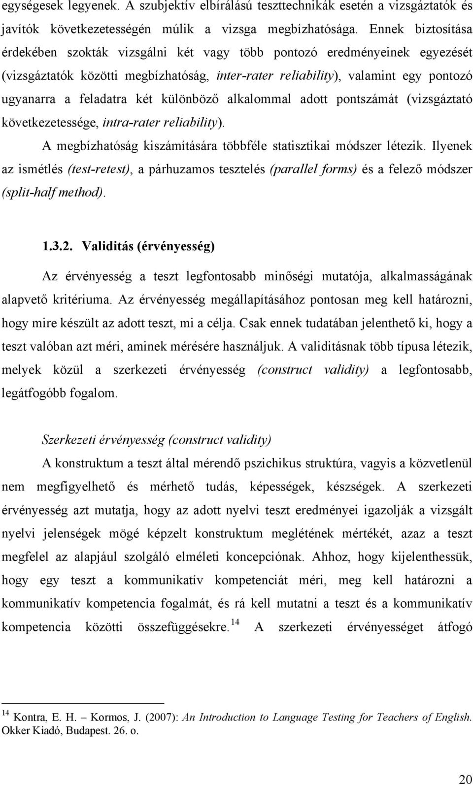 két különböző alkalommal adott pontszámát (vizsgáztató következetessége, intra-rater reliability). A megbízhatóság kiszámítására többféle statisztikai módszer létezik.