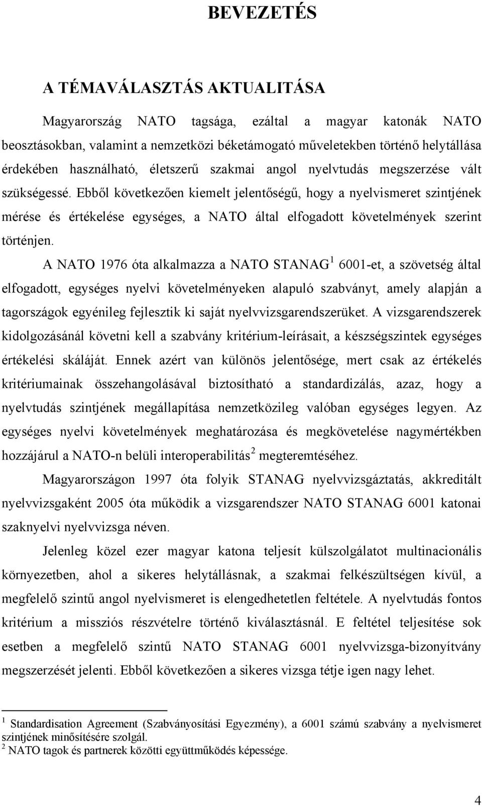 Ebből következően kiemelt jelentőségű, hogy a nyelvismeret szintjének mérése és értékelése egységes, a NATO által elfogadott követelmények szerint történjen.