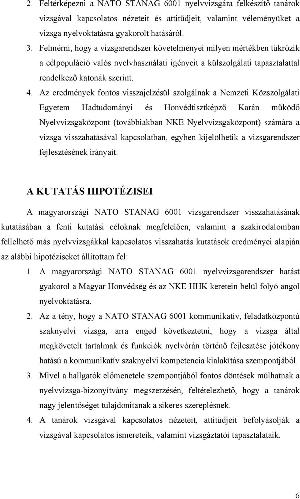 Az eredmények fontos visszajelzésül szolgálnak a Nemzeti Közszolgálati Egyetem Hadtudományi és Honvédtisztképző Karán működő Nyelvvizsgaközpont (továbbiakban NKE Nyelvvizsgaközpont) számára a vizsga