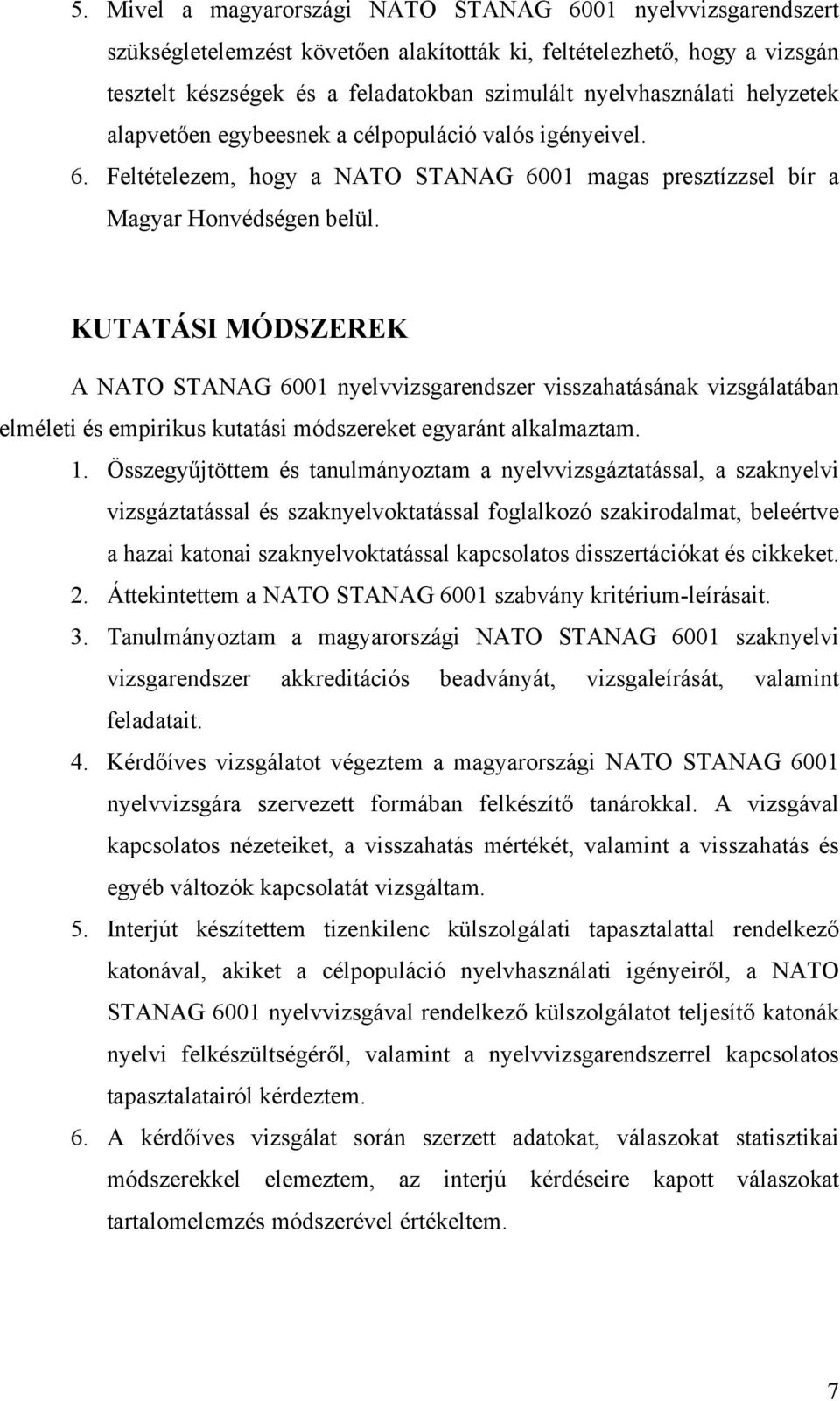 KUTATÁSI MÓDSZEREK A NATO STANAG 6001 nyelvvizsgarendszer visszahatásának vizsgálatában elméleti és empirikus kutatási módszereket egyaránt alkalmaztam. 1.