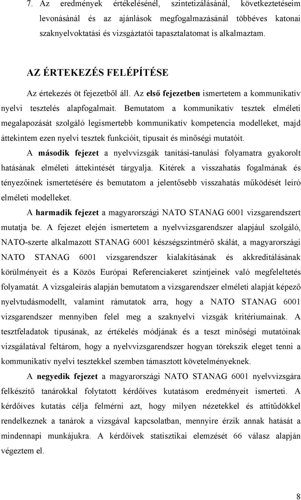 Bemutatom a kommunikatív tesztek elméleti megalapozását szolgáló legismertebb kommunikatív kompetencia modelleket, majd áttekintem ezen nyelvi tesztek funkcióit, típusait és minőségi mutatóit.