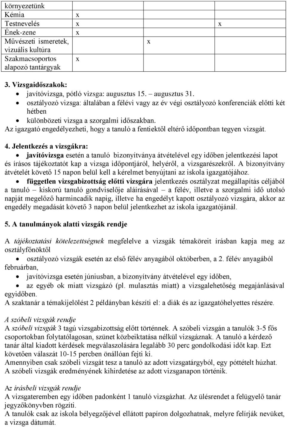 Az igazgató engedélyezheti, hogy a tanuló a fentiektől eltérő időpontban tegyen vizsgát. 4.