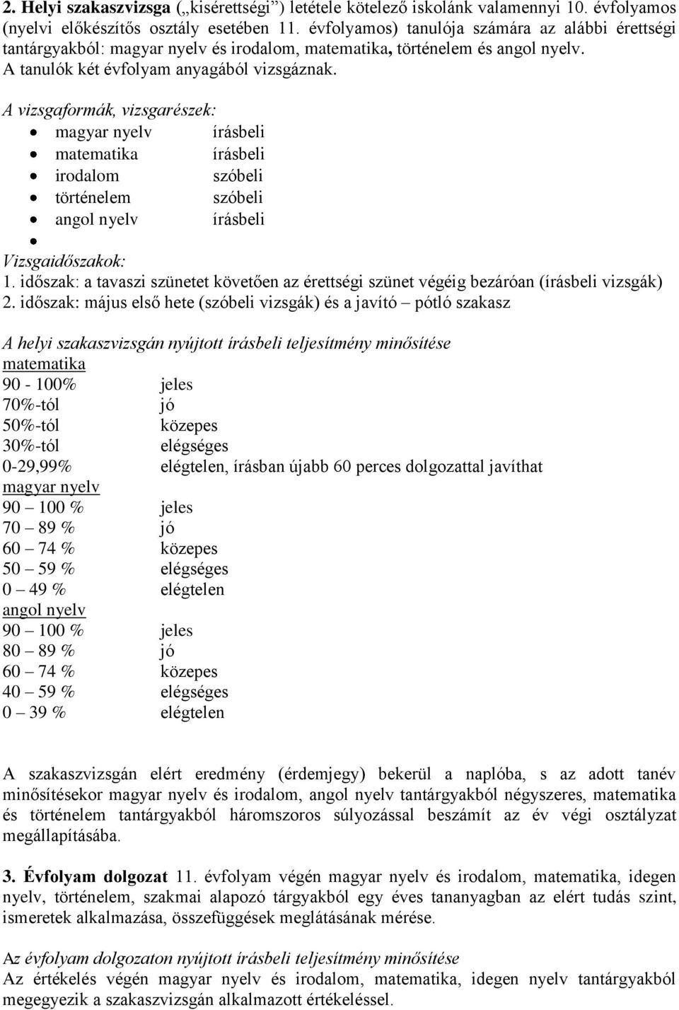 A vizsgaformák, vizsgarészek: magyar nyelv írásbeli matematika írásbeli irodalom szóbeli történelem szóbeli angol nyelv írásbeli Vizsgaidőszakok: 1.