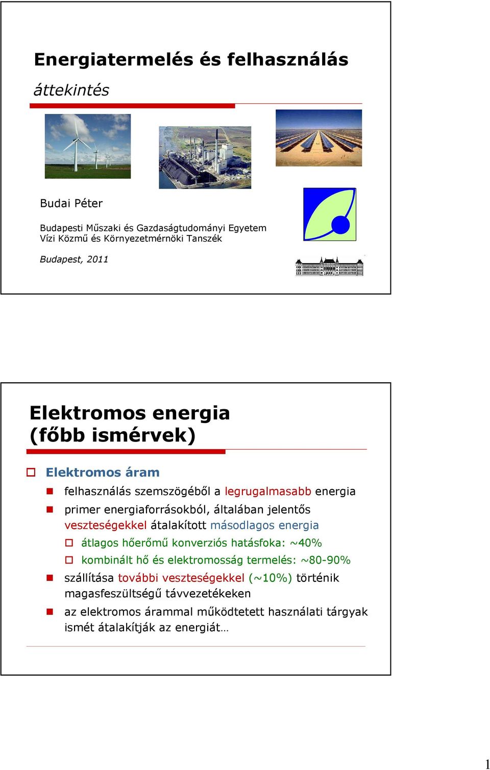 jelentıs veszteségekkel átalakított másodlagos energia átlagos hıerımő konverziós hatásfoka: ~40% kombinált hı és elektromosság termelés: ~80-90%