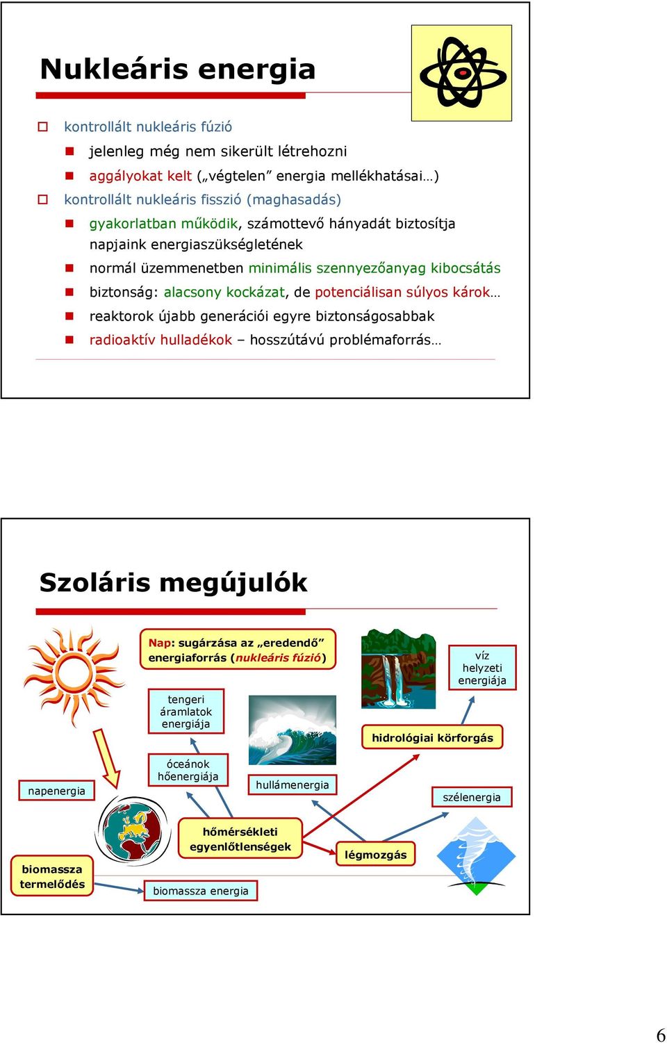 reaktorok újabb generációi egyre biztonságosabbak radioaktív hulladékok hosszútávú problémaforrás Szoláris megújulók Nap: sugárzása az eredendı energiaforrás (nukleáris fúzió) tengeri