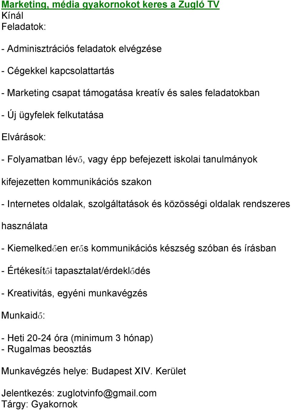 szolgáltatások és közösségi oldalak rendszeres használata - Kiemelkedően erős kommunikációs készség szóban és írásban - Értékesítői tapasztalat/érdeklődés - Kreativitás,